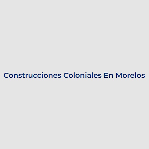 Construcciones Coloniales En Morelos