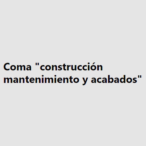 Coma construcción mantenimiento y acabados