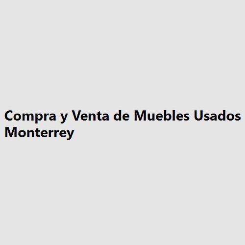 Compra y Venta de Muebles Usados Monterrey