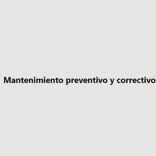 Mantenimiento preventivo y correctivo