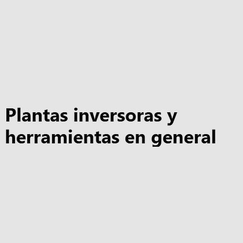 Plantas inversoras y herramientas en general