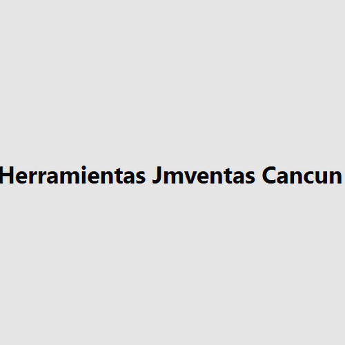 Herramientas Jmventas Cancun