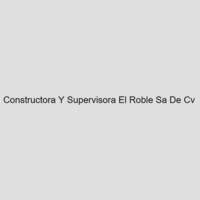 Constructora Y Supervisora El Roble Sa De Cv