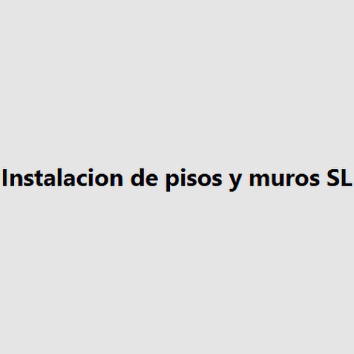 Instalacion de pisos y muros SL